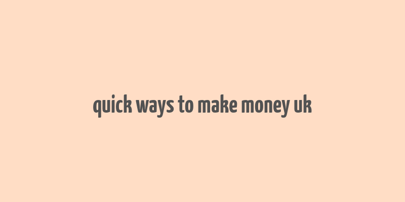 quick ways to make money uk