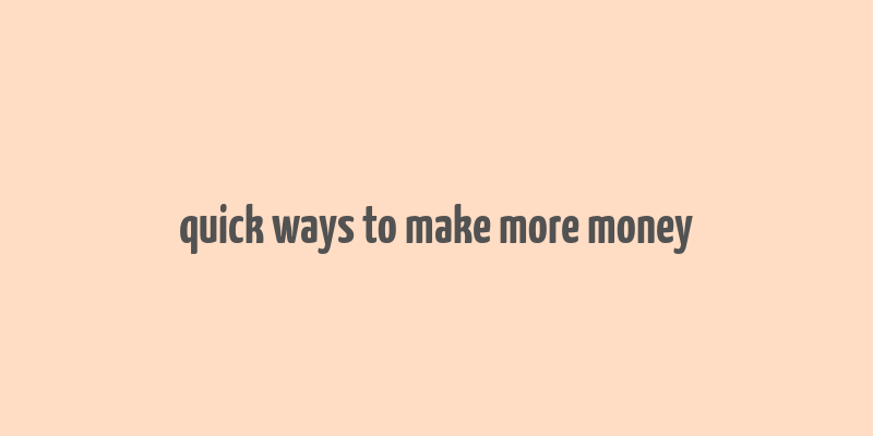 quick ways to make more money