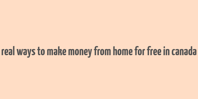 real ways to make money from home for free in canada