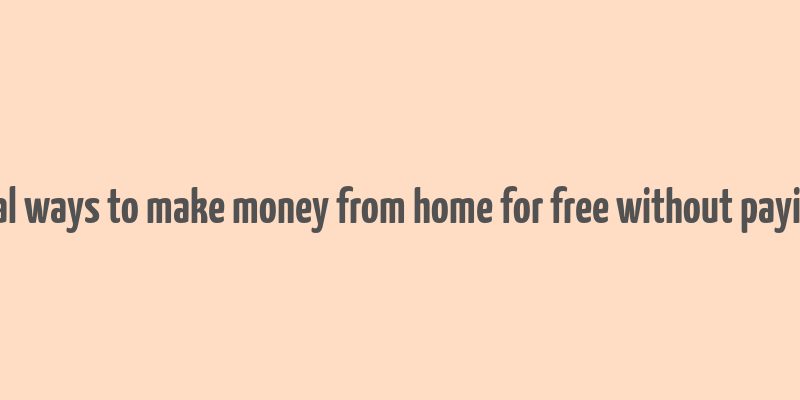 real ways to make money from home for free without paying