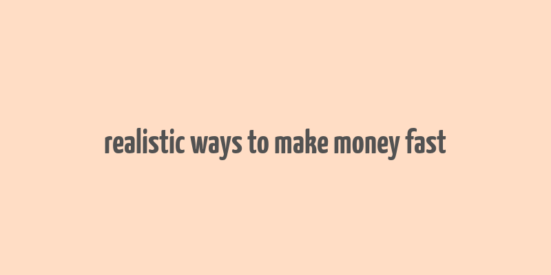 realistic ways to make money fast