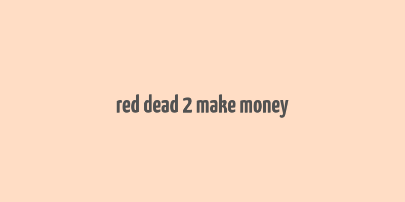 red dead 2 make money