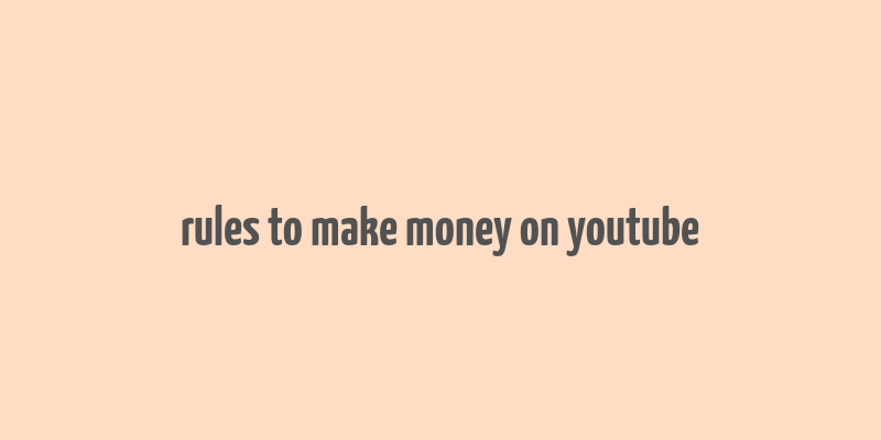 rules to make money on youtube