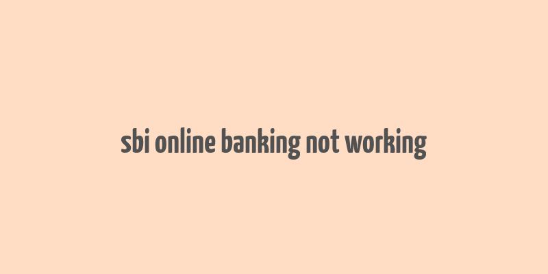 sbi online banking not working