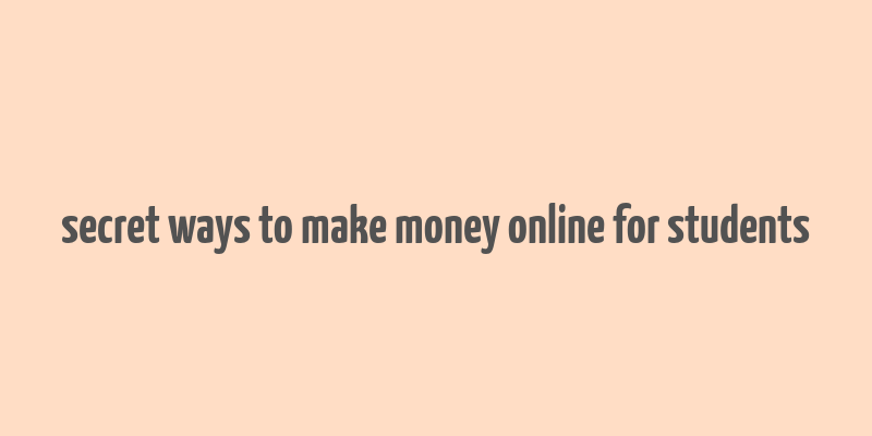 secret ways to make money online for students