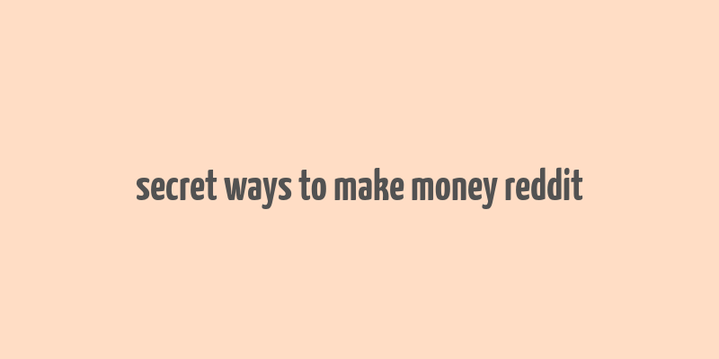 secret ways to make money reddit