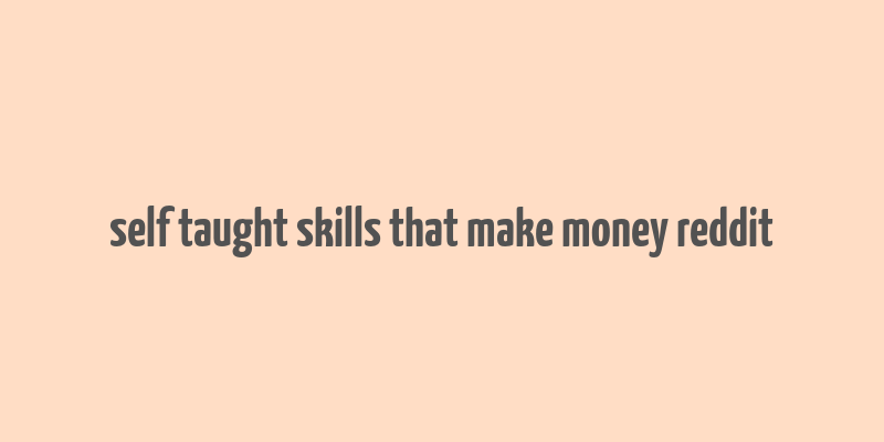 self taught skills that make money reddit