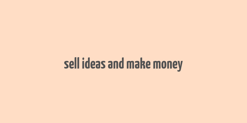 sell ideas and make money