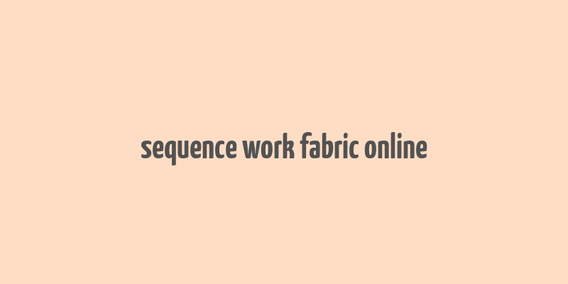 sequence work fabric online