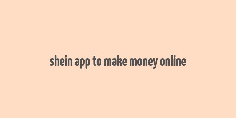 shein app to make money online