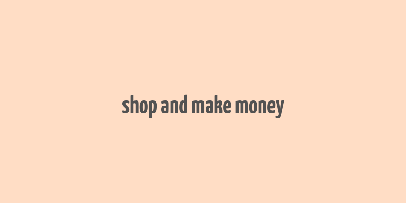 shop and make money