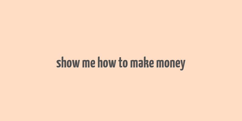 show me how to make money