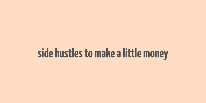 side hustles to make a little money