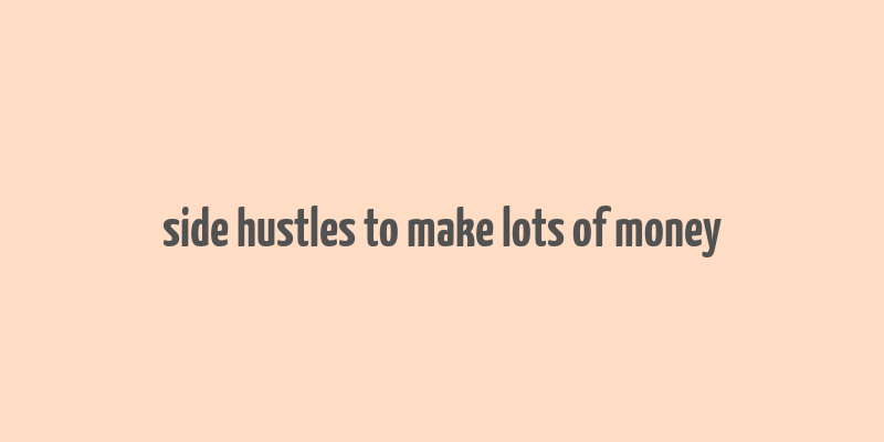 side hustles to make lots of money