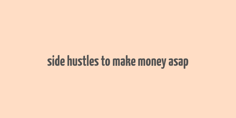 side hustles to make money asap