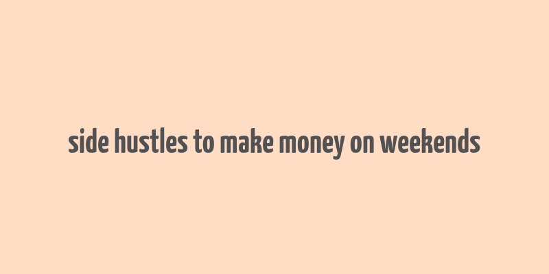 side hustles to make money on weekends