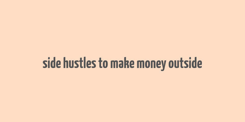 side hustles to make money outside