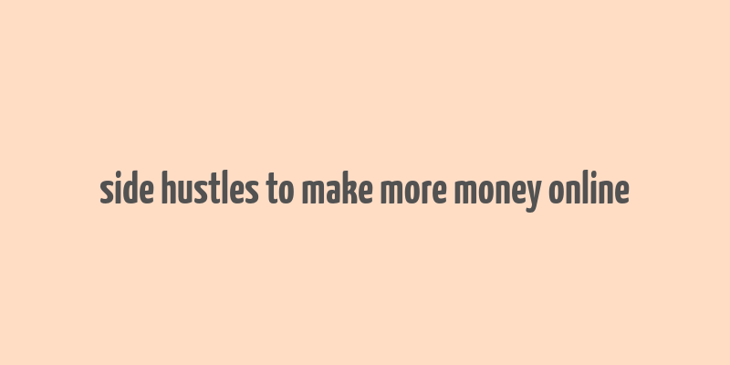 side hustles to make more money online