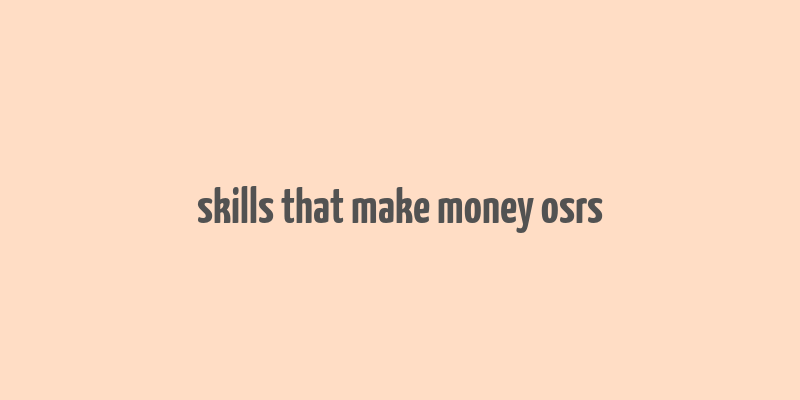 skills that make money osrs