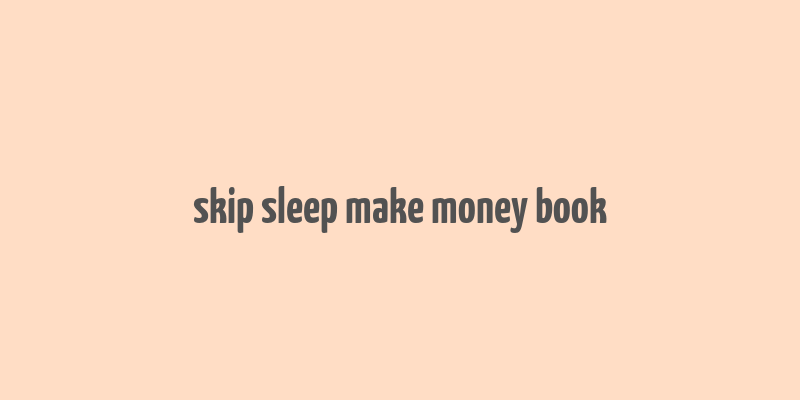 skip sleep make money book