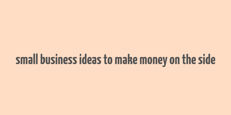 small business ideas to make money on the side