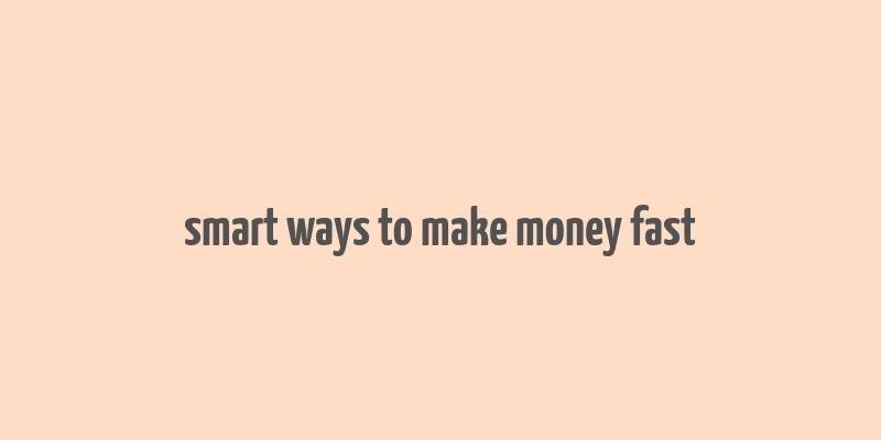 smart ways to make money fast