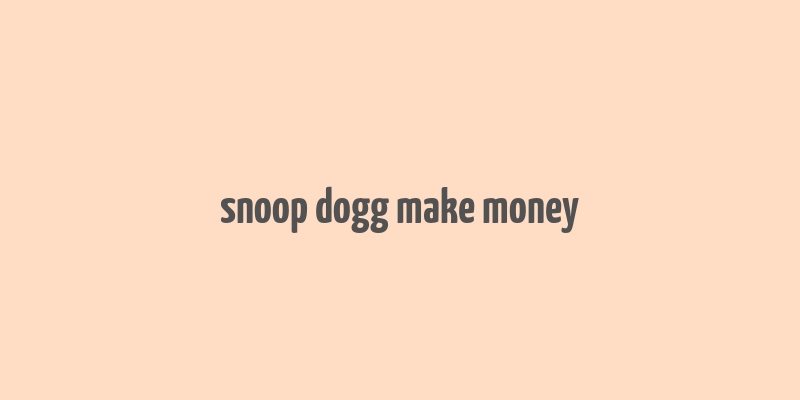 snoop dogg make money