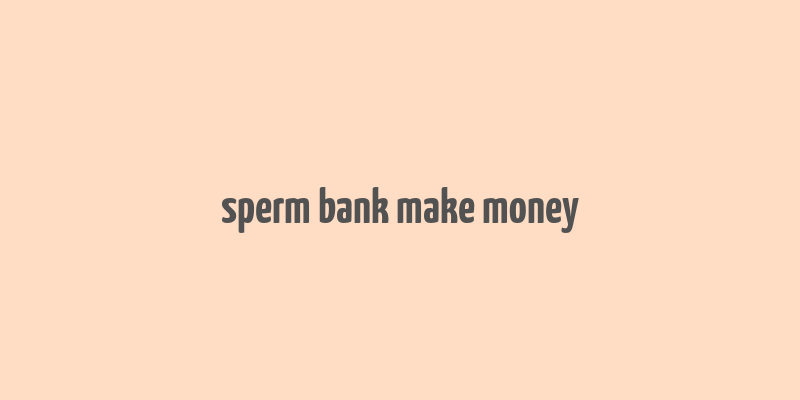 sperm bank make money