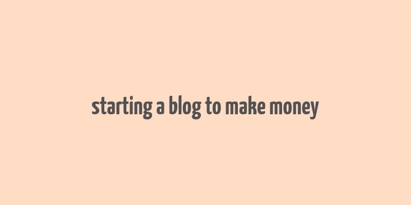 starting a blog to make money