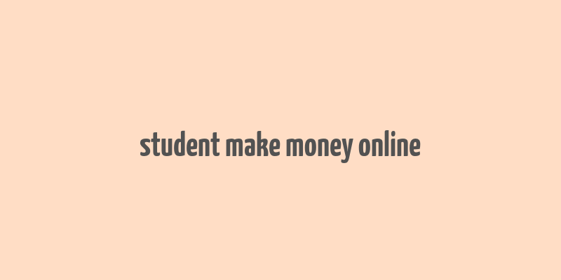 student make money online