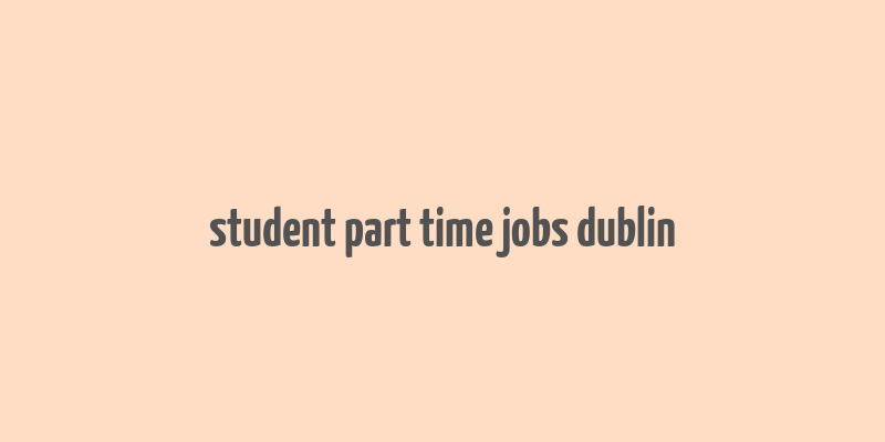 student part time jobs dublin