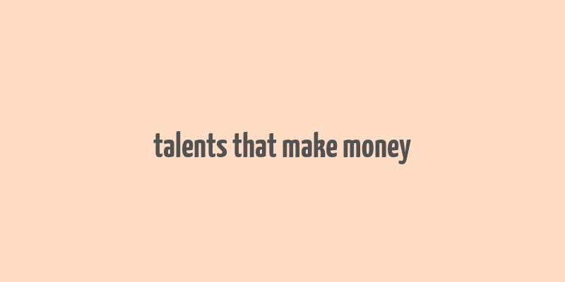 talents that make money