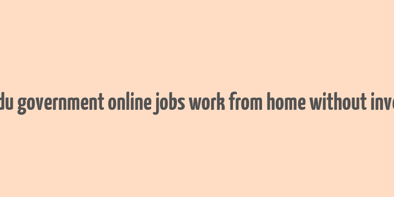 tamilnadu government online jobs work from home without investment