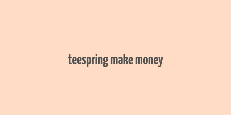 teespring make money