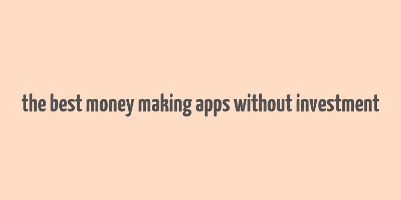 the best money making apps without investment