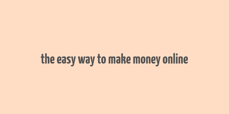 the easy way to make money online