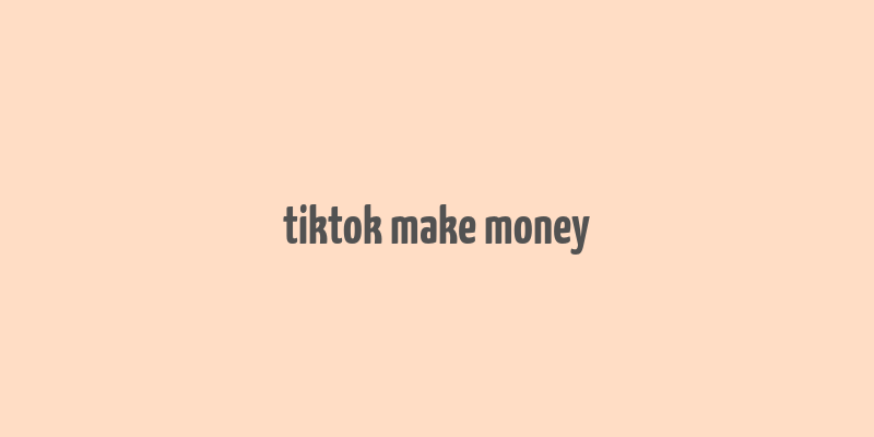 tiktok make money