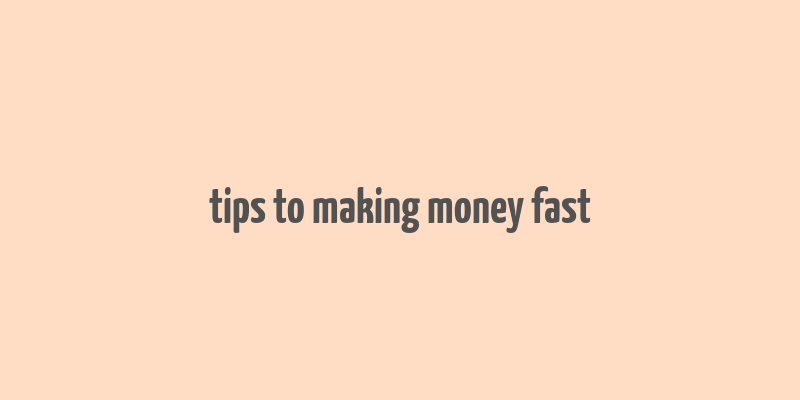 tips to making money fast