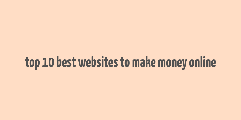 top 10 best websites to make money online