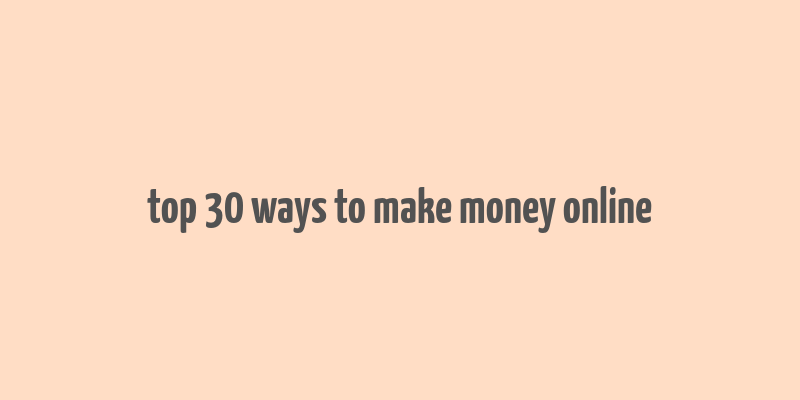 top 30 ways to make money online