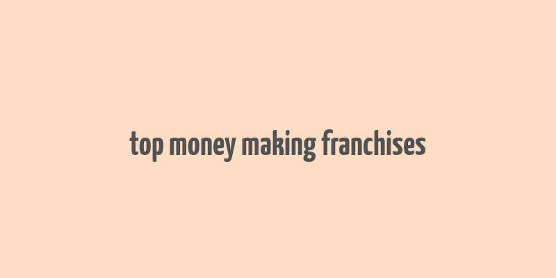 top money making franchises