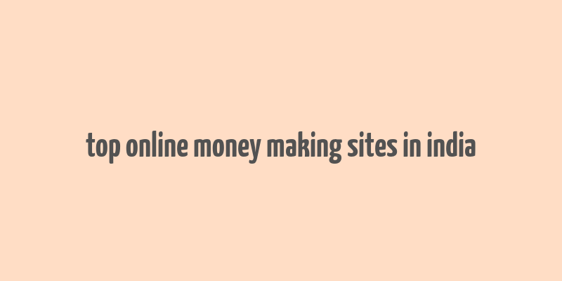 top online money making sites in india