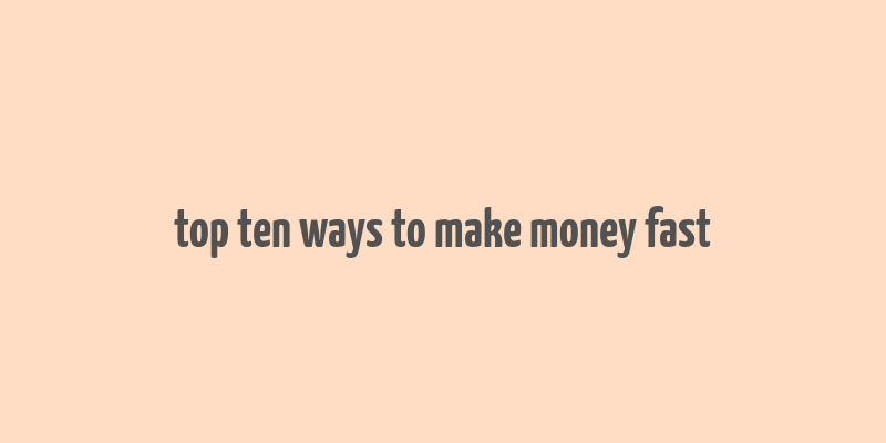 top ten ways to make money fast