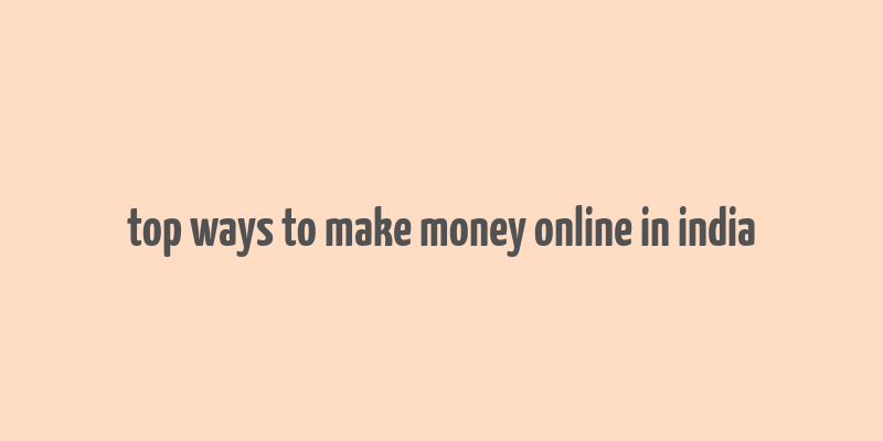 top ways to make money online in india