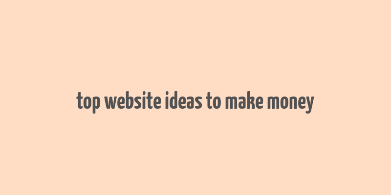 top website ideas to make money