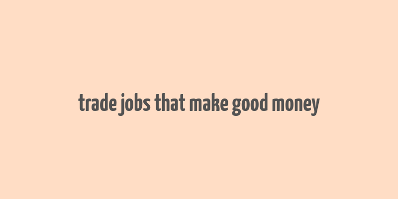 trade jobs that make good money