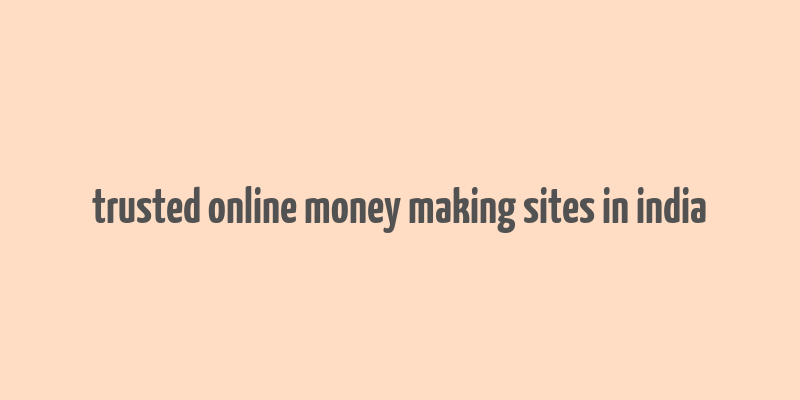 trusted online money making sites in india