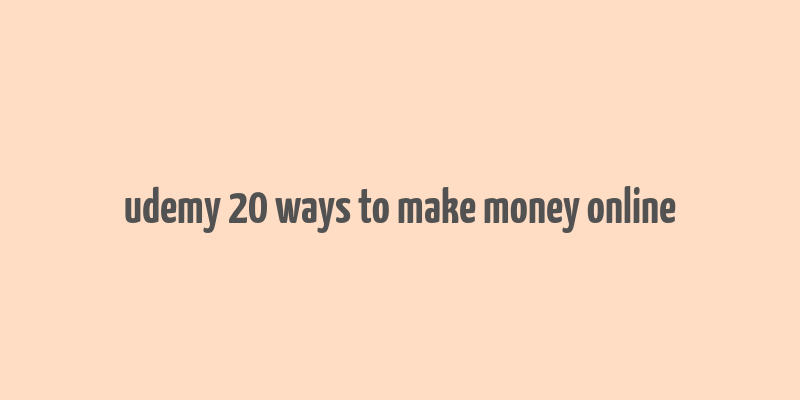 udemy 20 ways to make money online