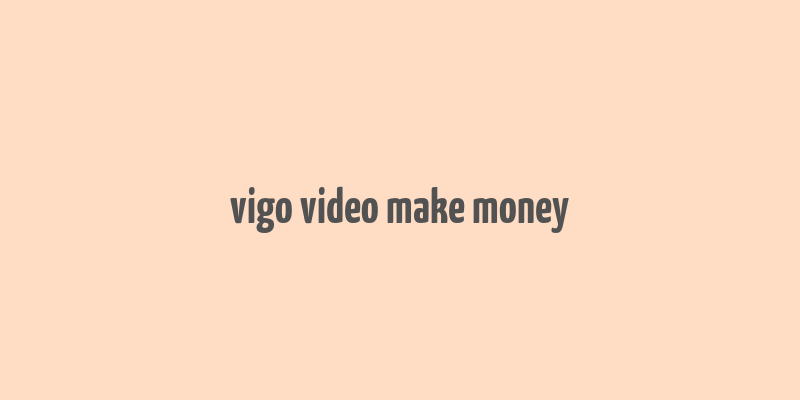 vigo video make money