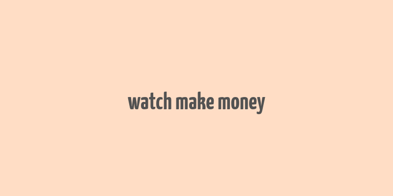 watch make money